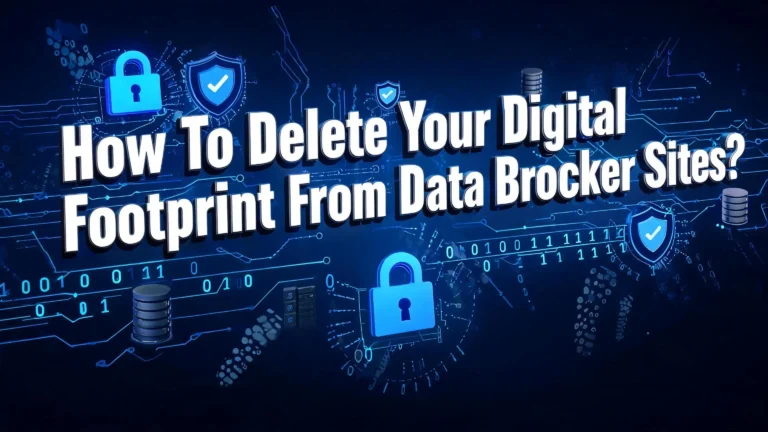 How To Delete Your Digital Footprint From Data Broker Sites?