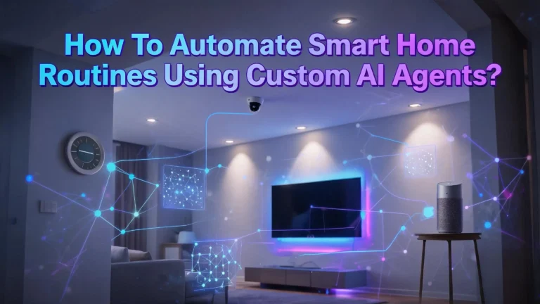 How To Automate Smart Home Routines Using Custom AI Agents?