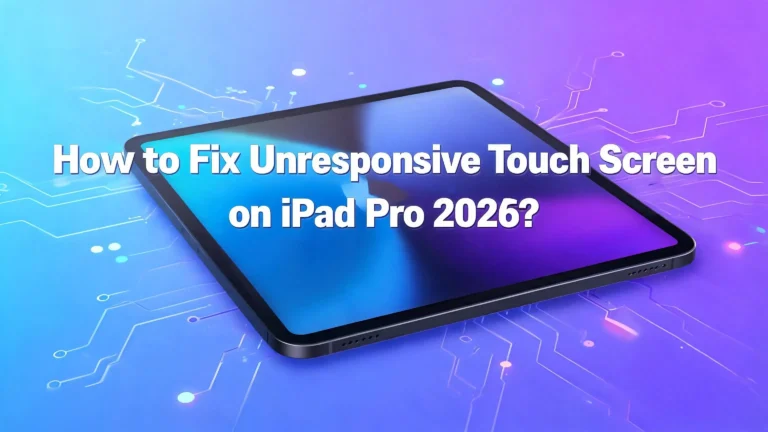 How to Fix Unresponsive Touch Screen on iPad Pro in 2026?